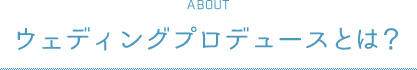 ウェディングプロデュースとは？